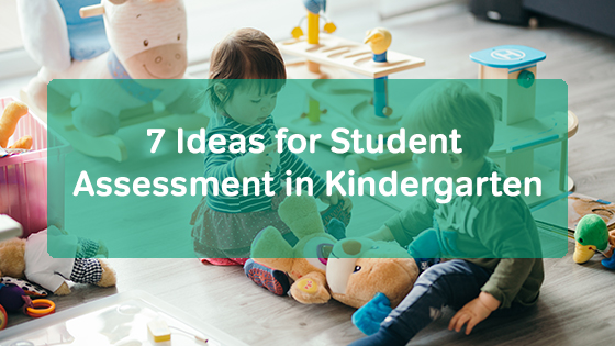 7 Ideas For Student Assessment In Kindergarten